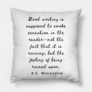 E. L. Doctorow on good writing: Good writing is supposed to evoke sensation in the reader.... Pillow