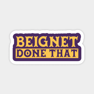 Beignet Done That // Funny New Orleans Beignet Lover Magnet