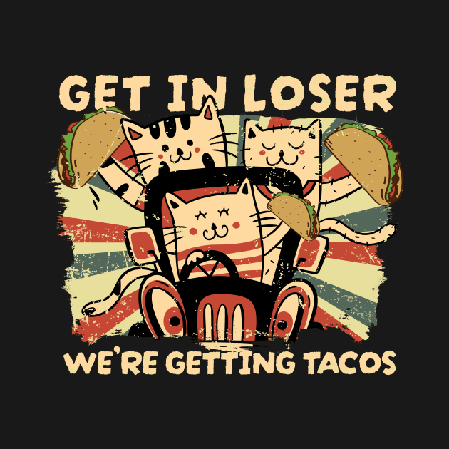 Get In Loser Were Getting Tacos - vintage cat by SUMAMARU