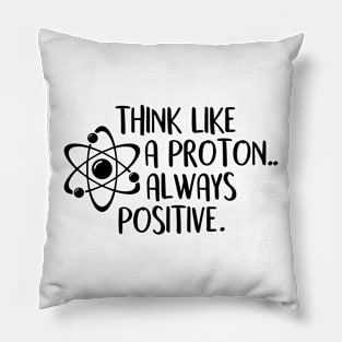 think like a proton always positive Pillow