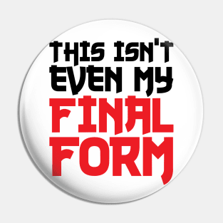 This Isn't Even My Final Form Pin