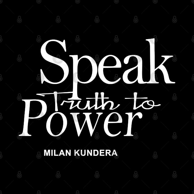 speak truth to power MILAN KUNDERA BY CHAKIBIUM by chakibium