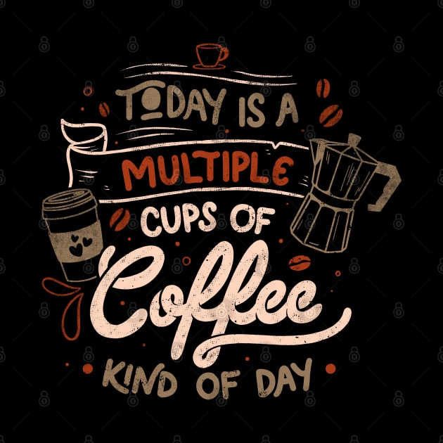 Today is a Multiple Cups Of Coffee Kind of Day - Funny Quotes Gift by eduely