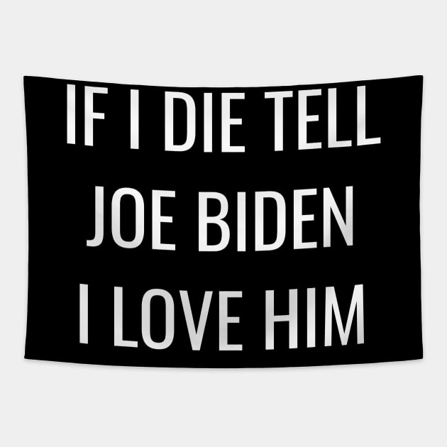 If I Die Tell Joe Biden I Love Him | Funny Joe Biden Shirt Tapestry by BlueWaveTshirts