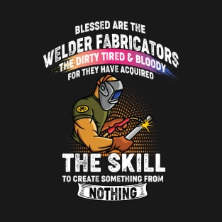 Welding the skill to create something from nothing cool welder T-Shirt