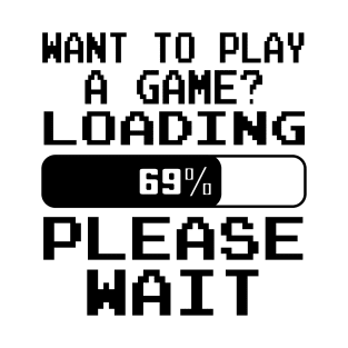 Want to play a game? Loading 69% please wait T-Shirt