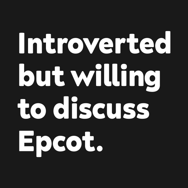 Introverted but willing to discuss Epcot by GoAwayGreen