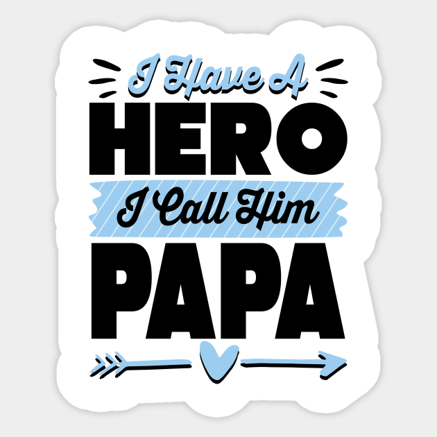 I Have A Hero I Call Him Papa Fathers Day Gift Ideas I Have A Hero I Call Him Papa Sticker Teepublic