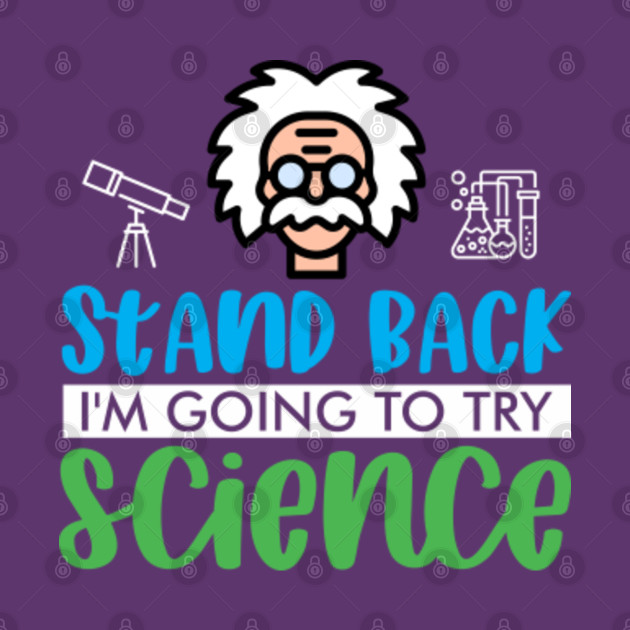 STAND BACK I'M GOING TO TRY SCIENCE Science TShirt TeePublic