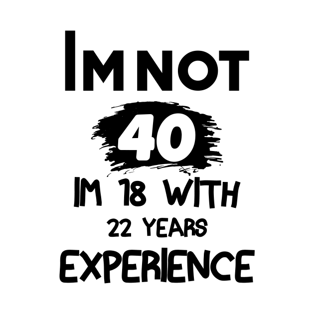 COOL Im Not 40 Im 18 With 22 Years Experience T-Shirt - Unisex Funny 40 AF Mens 40 th Birthday Shirt - Born in 1983 Gift Vintage TShirt by TareQ-DESIGN