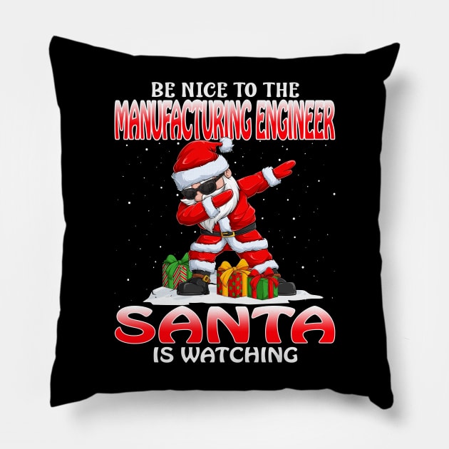 Be Nice To The Manufacturing Engineer Santa is Watching Pillow by intelus