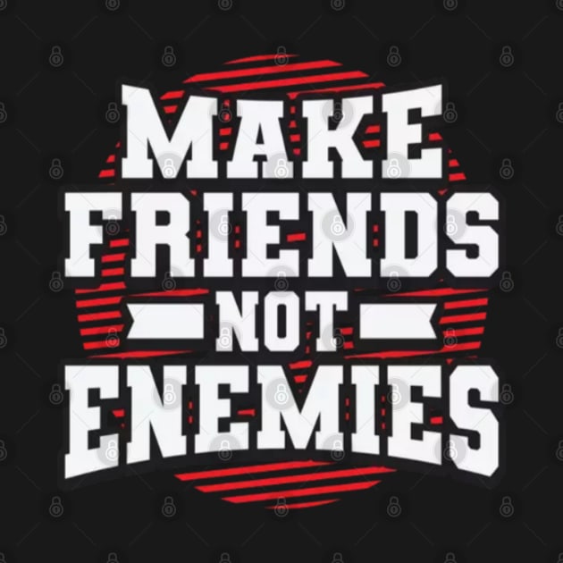 Make friends no enemies by Designchek⭐⭐⭐⭐⭐