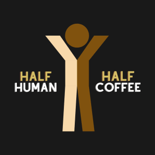 Half Human Half Coffee T-Shirt