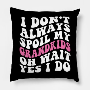 I Don't Always Spoil My Grandkids Oh Wait yes I Do Pillow