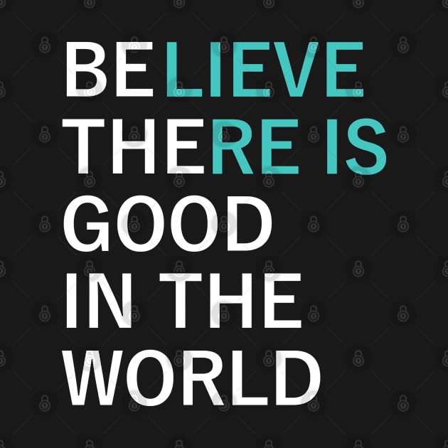 Believe There Is Good In The World Graphic Tee Shirt by SlackerTees