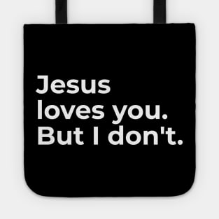 Jesus loves you. But I don't. Tote