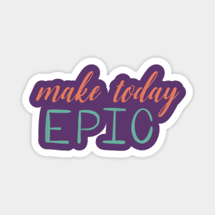 Make today epic Magnet