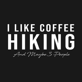 I Like Coffee Hiking And Maybe 3 People T-Shirt