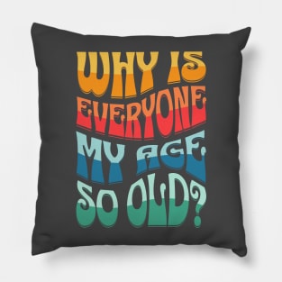 Why Is Everyone My Age So Old Text Design Pillow