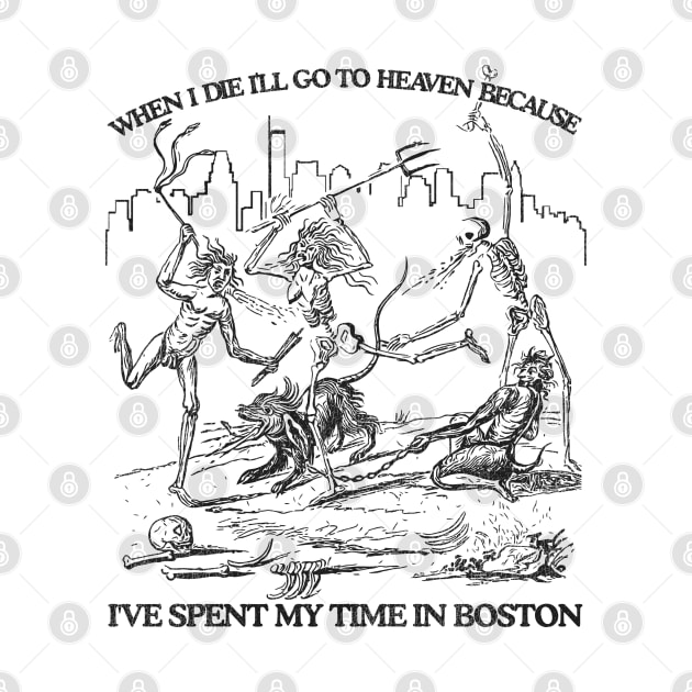 When I Die I'll Go To Heaven Because I've Spent My Time in Boston by darklordpug