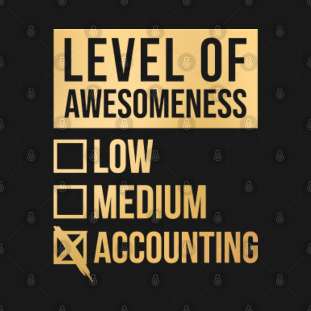 Disover Funny Level Of Awesomeness Low Medium Gift Accountant Accountants Accounting Saying Quote For A Birthday Or Christmas - Accountant - T-Shirt