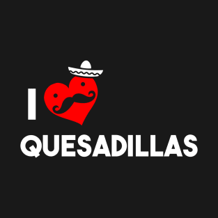 I Love Quesadillas T-Shirt