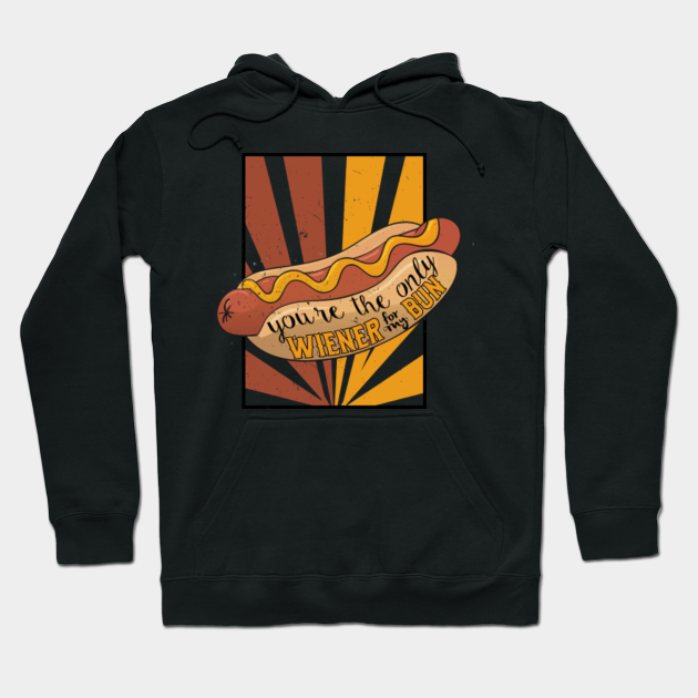 You Re The Only Weiner For My Bun Funny Hotdog Shirt Hotdogs Hoodie Teepublic