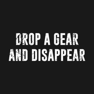 Drop a Gear and Disappear T-Shirt