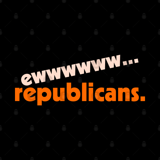 Ew... Republicans ))(( Proud Democrat Party Design by darklordpug