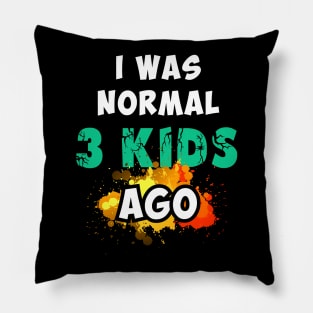 I was normal 3 kids ago Pillow