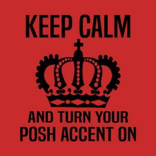 Keep Calm and Turn Your Posh Accent On. T-Shirt