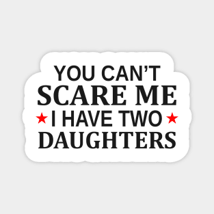 You Can t Scare Me I Have Two Daughters Magnet