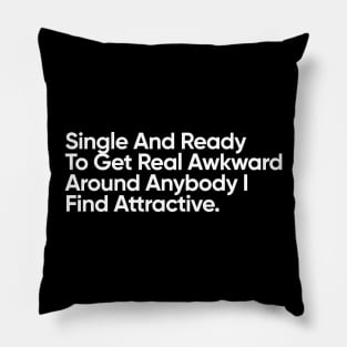 Single And Ready To Get Real Awkward Around Anybody I Find Attractive. Pillow