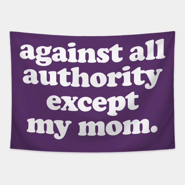 Against All Authority Except My Mom / Funny Typography Design Tapestry by DankFutura