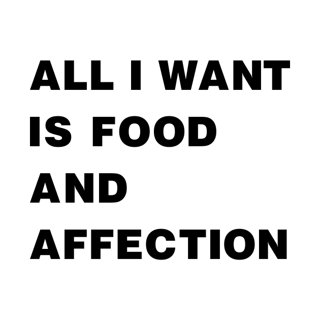 All I Want Is Food And Affection black by theMstudio