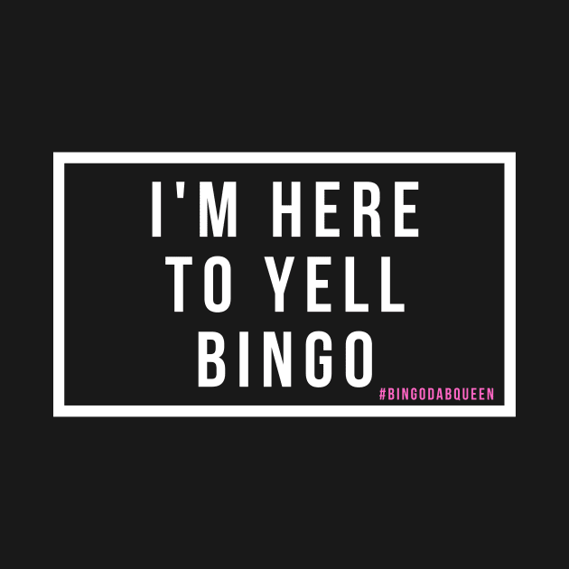 I'm here to yell BINGO by BingoDabQueen 