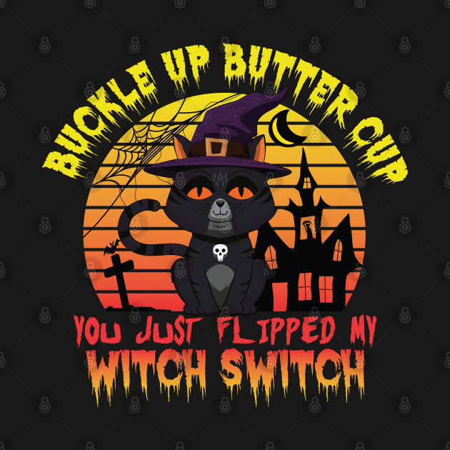 Cat Buckle Up Buttercup You Just Flipped My Witch Switch by ARMU66