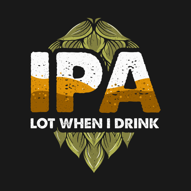 IPA Lot When I Drink Funny Beer Drinking Pun by theperfectpresents