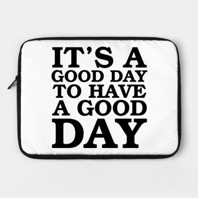 It S A Good Day To Have A Good Day Motivational Inspirational