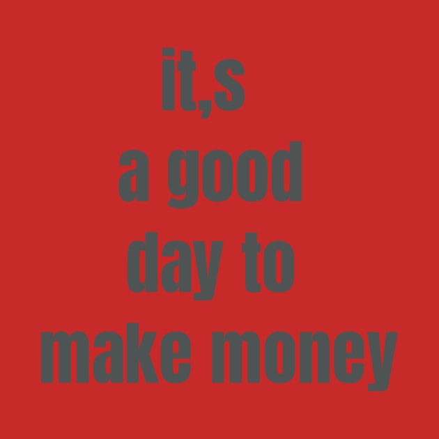 it,s a good day to make money by galdoma clouths