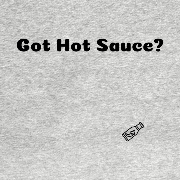 Got Hot Sauce? - Hotsauce - T-Shirt