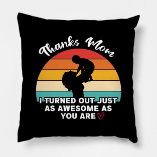 Thanks Mom I Turned Out Just As Awesome As You Are Pillow