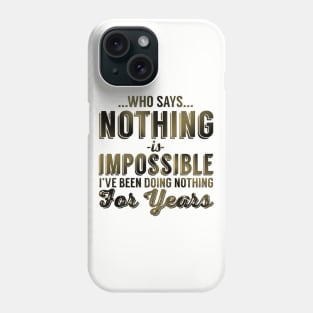 Who Says Nothing Is Impossible I've Been Doing Nothing For Years Phone Case