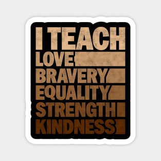 Funny African American Teacher - I Teach Love Bravery Equality Strength Kindness Magnet