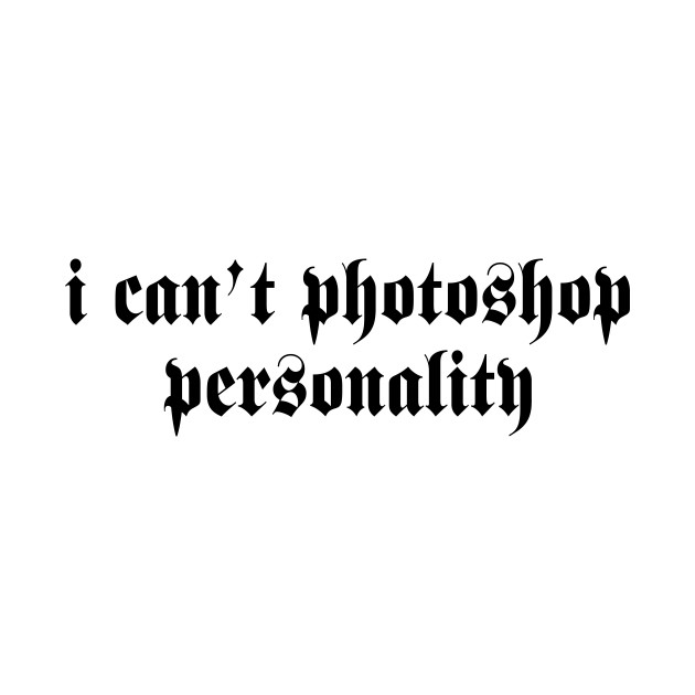 i can’t photoshop personality by TheCosmicTradingPost