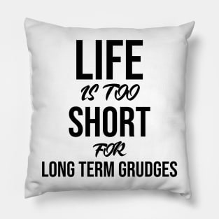 Life is too short for long term grudges Pillow