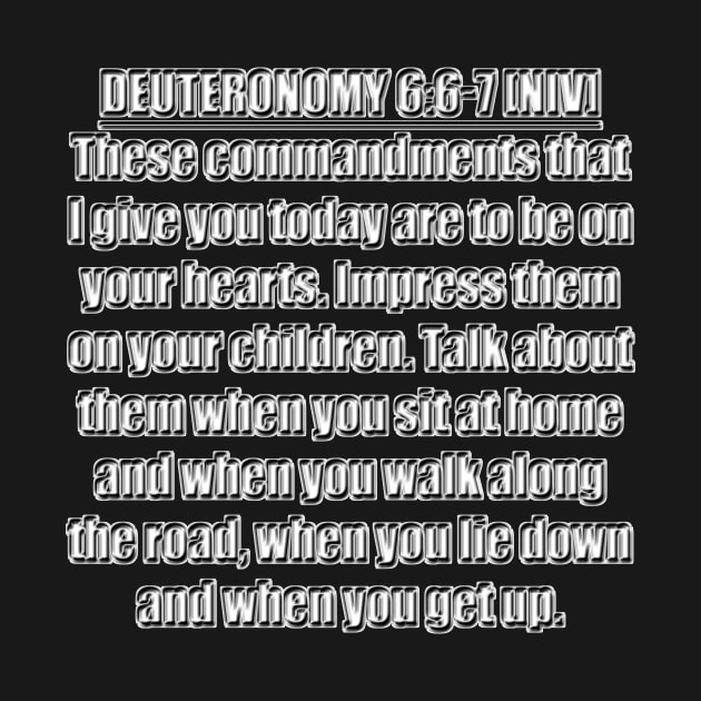 Deuteronomy 6:6-7 New International Version (NIV). 6 These commandments that I give you today are to be on your hearts. 7 Impress them on your children. Talk about them when you sit at home ... by Holy Bible Verses