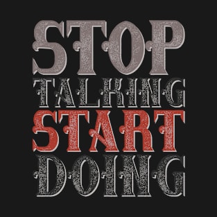 Stop talking start doing T-Shirt