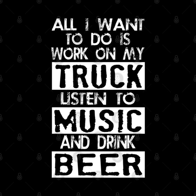 All i want to do is work on my truck listen to music and drink beer by kenjones
