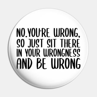 No you're wrong so just sit there in your wrongness and be wrong Pin